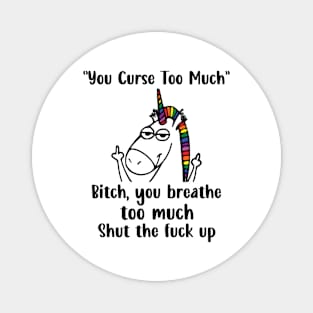 You Curse Too Much Bitch You Breathe Unicorn Humor Sarcasm Magnet